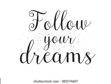 Follow your dreams inscription. Greeting card with calligraphy. Hand drawn design. Black and white. Usable as photo overlay.