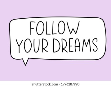 Follow your dreams inscription. Handwritten lettering banner. Black vector text in speech bubble. Simple outline marker style. Imitation of conversation. Vector illustration