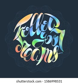 Follow your dreams. Inspirational hand-lettering quote. Hipster hand drawn vintage illustration. Can be used as a print on t-shirts and bags, stationary or poster, cards and designs.