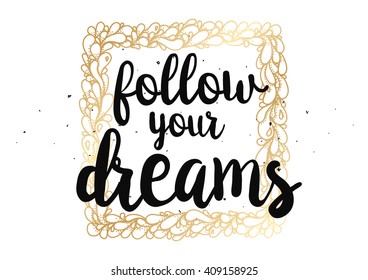 Follow your dreams inspirational inscription. Greeting card with calligraphy. Hand drawn lettering design. Typography for banner, poster or clothing design. Vector invitation.