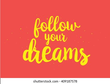 Follow your dreams inspirational inscription. Greeting card with calligraphy. Hand drawn lettering design. Typography for banner, poster or clothing design. Vector invitation.