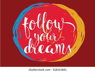 Follow your dreams inspirational inscription. Greeting card with calligraphy. Hand drawn lettering. Typography for banner, poster, invitation or clothing design. Vector quote.