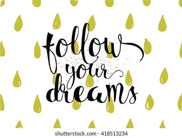 Follow your dreams inspirational inscription. Greeting card with calligraphy. Hand drawn lettering. Typography for banner, poster, invitation or clothing design. Vector quote.