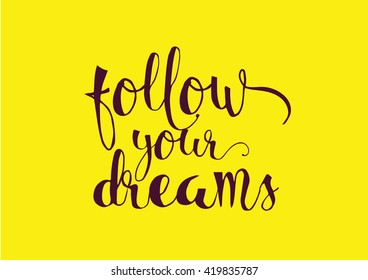 Follow your dreams inspirational inscription. Greeting card with calligraphy. Hand drawn lettering. Typography for banner, poster, invitation or clothing design. Vector quote.