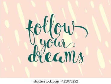 Follow your dreams inspirational inscription. Greeting card with calligraphy. Hand drawn lettering. Typography for banner, poster, invitation or clothing design. Vector quote.