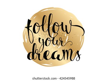 Follow your dreams inspirational inscription. Greeting card with calligraphy. Hand drawn lettering. Typography for banner, poster, invitation or clothing design. Vector quote.