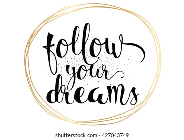 Follow your dreams inspirational inscription. Greeting card with calligraphy. Hand drawn lettering. Typography for banner, poster, invitation or clothing design. Vector quote.