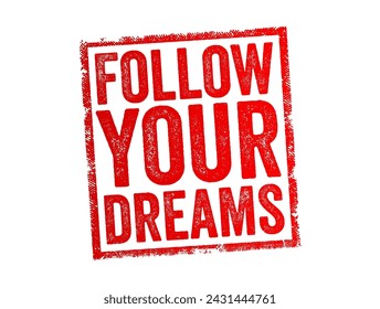 Follow Your Dreams - inspirational phrase that encourages individuals to pursue their aspirations and goals passionately and persistently, text concept stamp