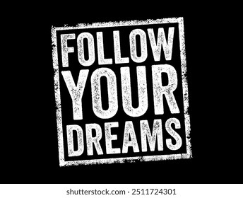 Follow Your Dreams - inspirational phrase that encourages individuals to pursue their aspirations and goals passionately and persistently, text concept stamp