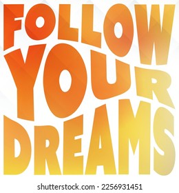 Follow Your Dreams - Inspirational Quote, Slogan, Saying - Success Concept Illustration, Type Script Design with Wavy Letters, Label Colored in Orange and Yellow on White Background