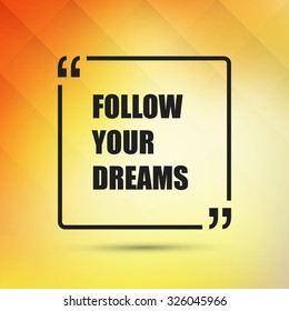 Follow Your Dreams - Inspirational Quote, Slogan, Saying - Success Concept Illustration with Dark Frame and Blurred Yellow Background