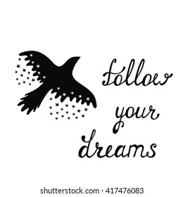 Follow your dreams. Inspirational quote about happy. Modern calligraphy phrase with flying bird silhouette and stars. Lettering in boho style for print and posters. Typography poster design.