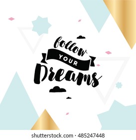 Follow your dreams. Inspirational quote, motivation. Typography for poster, invitation, greeting card or t-shirt. Vector lettering, inscription, calligraphy design. Text background