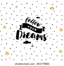 Follow your dreams. Inspirational quote, motivation. Typography for poster, invitation, greeting card or t-shirt. Vector lettering, inscription, calligraphy design. Text background