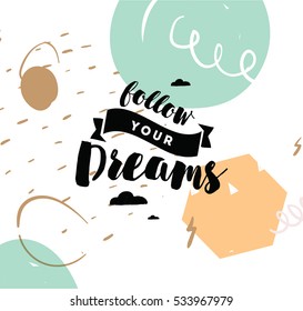 Follow your dreams. Inspirational quote, motivation. Typography for poster, invitation, greeting card or t-shirt. Vector lettering, inscription, calligraphy design.  Text background