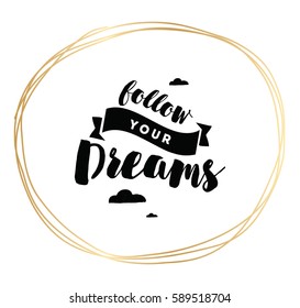 Follow your dreams. Inspirational quote, motivation. Typography for poster, invitation, greeting card or t-shirt. Vector lettering, inscription, calligraphy design. Text background