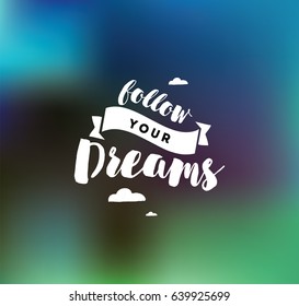 Follow your dreams. Inspirational quote, motivation. Typography for poster, invitation, greeting card or t-shirt. Vector lettering, inscription, calligraphy design. Text background