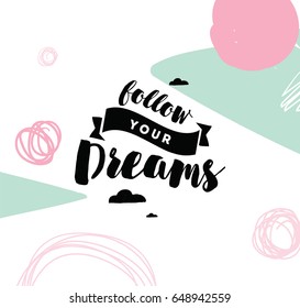 Follow your dreams. Inspirational quote, motivation. Typography for poster, invitation, greeting card or t-shirt. Vector lettering, inscription, calligraphy design. Text background