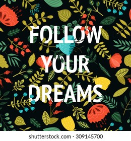 Follow your dreams. Inspirational vector card with hand drawn lettering and cute flowers and branches