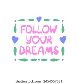 Follow your dreams - inspiring positive phrase, quote. Hand drawn quirky lettering with a doodle frame. Colorful vector sticker illustration. Motivational, inspirational message sayings design