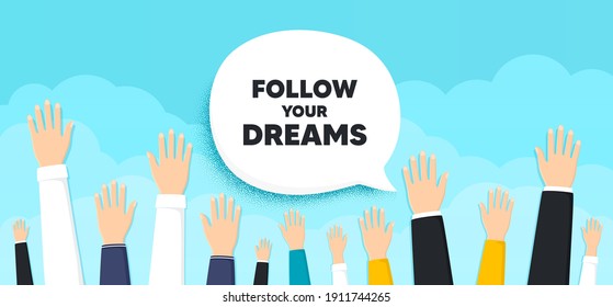 Follow your dreams motivation quote. People hands up cloud background. Motivational slogan. Inspiration message. Human volunteers banner. People protest or vote. Follow your dreams bubble. Vector
