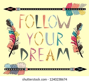 Follow your dreams. Motivational card with tribal ethnic arrow. American indian motifs.