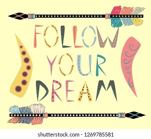 Follow your dreams. Motivational card with tribal ethnic arrow. American indian motifs.