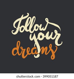 Follow your dreams. Motivational quote. Hand lettering and custom typography for your designs: t-shirts, bags, for posters