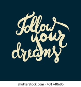 Follow your dreams. Motivational quote. Hand lettering and custom typography for your designs: t-shirts, bags, for posters