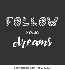 Follow your dreams. Motivational quote. Hand lettering and custom typography for your designs: t-shirts, bags, for posters