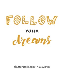 Follow your dreams. Motivational quote. Hand lettering and custom typography for your designs: t-shirts, bags, for posters