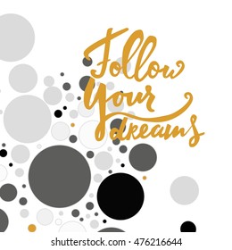 Follow your dreams. Motivational quote. Hand lettering and custom typography for your designs: t-shirts, bags, for posters