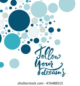 Follow your dreams. Motivational quote. Hand lettering and custom typography for your designs: t-shirts, bags, for posters