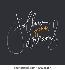 Follow your dreams. Motivational quote. Hand lettering and custom typography for your designs: t-shirts, bags, for posters