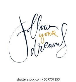 Follow your dreams. Motivational quote. Hand lettering and custom typography for your designs: t-shirts, bags, for posters