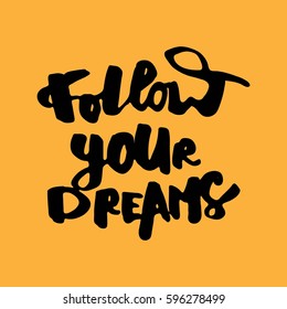 Follow your dreams. Motivational quote. Hand lettering and custom typography for your designs: t-shirts, bags, for posters