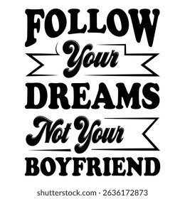 Follow your dreams not your boyfriend