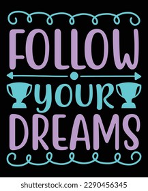 Follow your dreams Shirt print template, typography design for shirt, mug, iron, glass, sticker, hoodie, pillow, phone case, etc, perfect design of mothers day fathers day valentine day