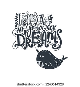 Follow your dreams text and little cute narwhal. Vintage lettering postcard. Hand drawn stylish nursery art. Vector illustration.