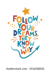 Follow Your Dreams They Know The Way. Hand drawn motivation lettering phrase for poster, logo, greeting card, banner, cute cartoon print, children's room decor. Vector illustration