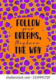 Follow your dreams, they know the way. Motivation print with blueberry for t-shirt, poster, massage, fabric, stationery, cards and other designs.