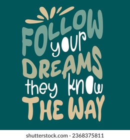 Follow your dreams they know the way. Hand drawn typography poster. Handwritten Inspirational motivational 