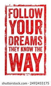 Follow your dreams, they know the way - motivational statement encouraging individuals to pursue their aspirations and passions, text concept stamp