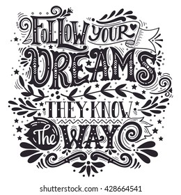 Follow your dreams. They know the way. Inspirational quote. Hand drawn vintage illustration with hand-lettering and decoration elements. Illustration for prints on t-shirts and bags, posters.