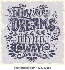 Follow your dreams. They know the way. Inspirational quote. Hand drawn vintage illustration with hand-lettering and decoration elements. Drawing for prints on t-shirts and bags, stationary or posters.