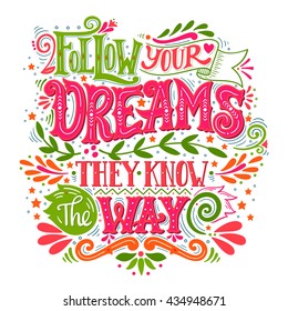 Follow your dreams. They know the way. Inspirational quote. Hand drawn vintage illustration with hand-lettering and decoration elements. Drawing for prints on t-shirts and bags, stationary or poster.