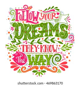 Follow your dreams. They know the way. Inspirational quote. Hand drawn vintage illustration with lettering. This illustration can be used as a print on t-shirts and bags, stationary or poster.