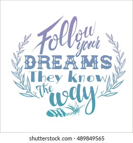 Follow your dreams. They know the way. quote. Hand drawn vintage illustration with hand-lettering. This illustration can be used as a print on t-shirts and bags, stationary or as a poster