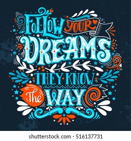 Follow your dreams. They know the way. Inspirational quote. Hand drawn vintage illustration with hand-lettering and decoration elements. 