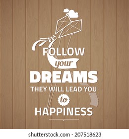 Follow your dreams they will lead you to happiness .Typographic background on wooden planks, motivation poster for your inspiration. Can be used as a poster or postcard.